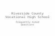 Riverside County Vocational High School Frequently Asked Questions.
