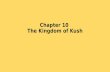 Chapter 10 The Kingdom of Kush. In what ways did location influence the history of Kush?