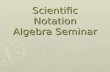 Scientific Notation Algebra Seminar. Objectives ► Write numbers in standard and scientific notation. ► Perform calculations with numbers in scientific.