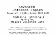 1 Advanced Database Topics Copyright © Ellis Cohen 2002-2005 Modeling, Storing & Querying Object-Oriented Data These slides are licensed under a Creative.