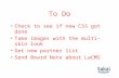 To Do Check to see if new CSS got done Take images with the multi-skin look Get new partner list Send Board Note about LaCMS.