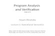 Program Analysis and Verification 0368-4479 Noam Rinetzky Lecture 2: Operational Semantics 1 Slides credit: Tom Ball, Dawson Engler, Roman Manevich, Erik.