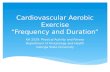 Cardiovascular Aerobic Exercise “Frequency and Duration” KH 2520: Physical Activity and Fitness Department of Kinesiology and Health Georgia State University.