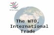 The WTO, International Trade. Plan INTRODUCTION, What is the WTO? 1. History, The multilateral trading system—past, present and future 2. The organization.