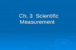 Ch. 3 Scientific Measurement Ch. 3 Scientific Measurement.