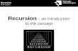 Recursion Colin Capham Recursion – an introduction to the concept.