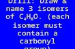 Drill: Draw & name 3 isomers of C 4 H 8 O. (each isomer must contain a carbonyl group)