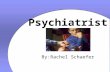 Psychiatrist By:Rachel Schaefer. Psychiatry:A psychiatrist helps patients deal with their mental illnesses and emotions. I wanted to know……. Educational.