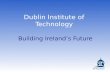 Dublin Institute of Technology Building Ireland’s Future.