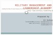 MILITARY MANAGEMENT AND LEADERSHIP ACADEMY Prepared by Ali Budiman budiman@military-leadership.biz   +6285220577775.