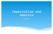 Imperialism and America Ch.10.1. Did America’s desire to expand territory and power defy its ideals?