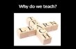 Why do we teach?. I've taught Snoopy to whistle I can't hear him whistle I said that I'd taught him, not that he'd learned.