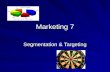 Marketing 7 Segmentation & Targeting. 7.1 Segmentation and Targeting - 7 Bases for segmentation Requirements for effective segmentation Segmentation and.