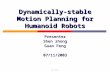 NUS CS5247 Dynamically-stable Motion Planning for Humanoid Robots Presenter Shen zhong Guan Feng 07/11/2003.