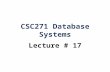 CSC271 Database Systems Lecture # 17. Summary: Previous Lecture  View updatability  Advantages and disadvantages of views  View materialization.
