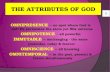 THE ATTRIBUTES OF GOD OMNIPRESENCE – no spot where God is not! He permeates the atom yet fills universe OMNIPOTENCE - all powerful IMMUTABLE – unchanging.