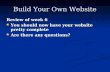 Build Your Own Website Review of week 6 You should now have your website pretty complete You should now have your website pretty complete Are there any.