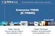 Understanding Future Effects of Today’s Decisions 0 Enterprise TRIMS (E-TRIMS) Enterprise TRIMS (E-TRIMS) 30 April, 2009 Ralph Sickinger Software Development/QA.
