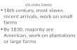 Life Under Slavery 18th century, most slaves recent arrivals, work on small farms By 1830, majority are American, work on plantations or large farms.