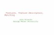 Features, Feature descriptors, Matching Jana Kosecka George Mason University.