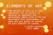 ELEMENTS OF ART  “My belief is that it is most important for an artist to develop an approach and philosophy about life- if he has developed this philosophy,