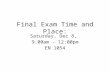 Final Exam Time and Place: Saturday, Dec 8, 9:00am - 12:00pm EN 1054.