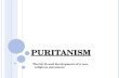 PURITANISM The birth and development of a new religious movement.