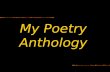 My Poetry Anthology. What is Poetry? Poetry is a river, poem after poem moves along in the exciting crests and falls of the the river waves. None is timeless;