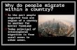 Why do people migrate within a country? In the past people migrated from one region of a country to another for better farmland Today principal of interregional.