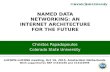 NAMED DATA NETWORKING: AN INTERNET ARCHITECTURE FOR THE FUTURE Christos Papadopoulos Colorado State University LHCOPN-LHCONE meeting, Oct 19, 2015, Amsterdam.