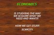ECONOMICS IS STUDYING THE WAY WE ACQUIRE WHAT WE NEED AND WANT!!! HOW WE GET STUFF! SCARCITY.