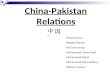 China-Pakistan Relations Presented by: Miqdad Sibtain Asif Jazil Faruqi Muhammad Owais Hadi Muhammad Adeel Muhammad Reza Haidery Faheem Yaseen.