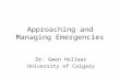 Approaching and Managing Emergencies Dr. Gwen Hollaar University of Calgary.