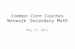 Common Core Coaches Network Secondary Math May 4, 2011.