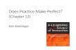 Does Practice Make Perfect? ( Chapter 12) Ken Koedinger 1.