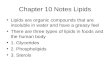 Chapter 10 Notes Lipids Lipids are organic compounds that are insoluble in water and have a greasy feel There are three types of lipids in foods and the.