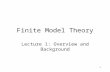 1 Finite Model Theory Lecture 1: Overview and Background.