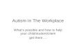 Autism in The Workplace What’s possible and how to help your child/student/client get there….
