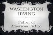 WASHINGTON IRVING Father of American Fiction.  He made short fiction popular  He was the first to write prose meant for entertainment  He made stories.