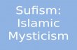 Sufism: Islamic Mysticism. Sufism Sufism, or Tasawwuf as it is known in the Muslim world, is Islamic mysticism (Lings, Martin, What is Sufism?, The Islamic.
