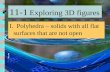 11-1 Exploring 3D figures I. Polyhedra – solids with all flat surfaces that are not open.