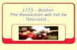 1775 – Boston The Revolution will not be Televised…