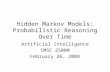 Hidden Markov Models: Probabilistic Reasoning Over Time Artificial Intelligence CMSC 25000 February 26, 2008.
