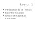 Lesson 1 Introduction to IB Physics Scientific notation Orders of magnitude Estimation.