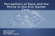Perceptions of Race and the Police in the Eric Garner Case. Maria Elisa Ayala Ted Gournelos Mass, Media, & Society.