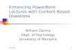 1/6/20161 Enhancing PowerPoint Lectures with Content-Based Questions William Zachry Dept. of Psychology University of Memphis.