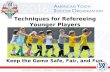 Techniques for Refereeing Younger Players Keep the Game Safe, Fair, and Fun.