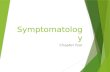 Symptomatology Chapter four 1. Symptomatology  Symptom What the patient narrates in related to illness  Objective refers to features of observe during.