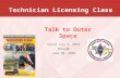 Technician Licensing Class Talk to Outer Space Valid July 1, 2014 Through June 30, 2018.