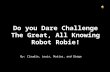 Do you Dare Challenge The Great, All Knowing Robot Robie! By: Claudia, Louis, Matías, and Diego.